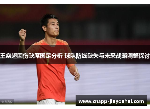 王燊超因伤缺席国足分析 球队防线缺失与未来战略调整探讨