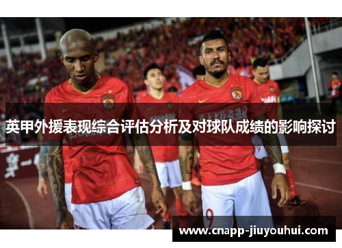 英甲外援表现综合评估分析及对球队成绩的影响探讨
