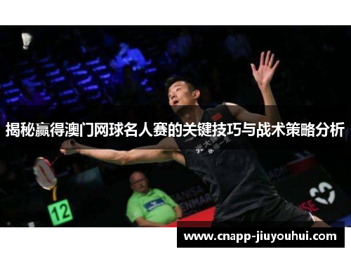 揭秘赢得澳门网球名人赛的关键技巧与战术策略分析
