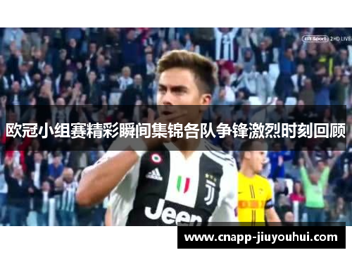 欧冠小组赛精彩瞬间集锦各队争锋激烈时刻回顾