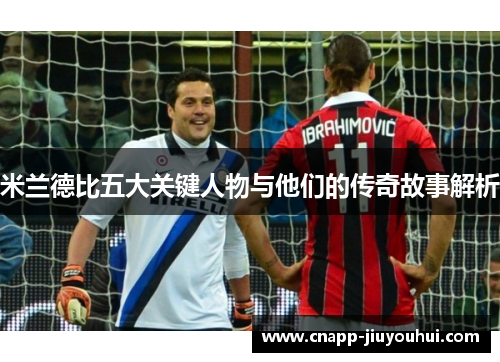 米兰德比五大关键人物与他们的传奇故事解析