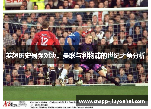 英超历史最强对决：曼联与利物浦的世纪之争分析